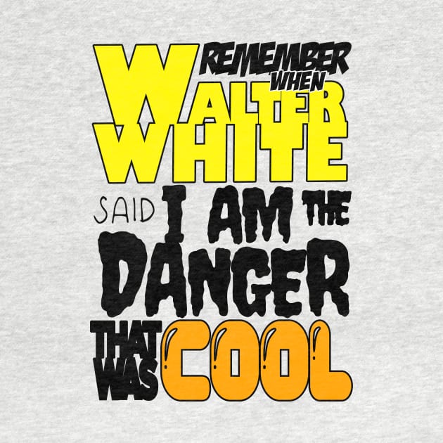 remember when walter white said i am the danger that was cool tag poem by Tiger Picasso